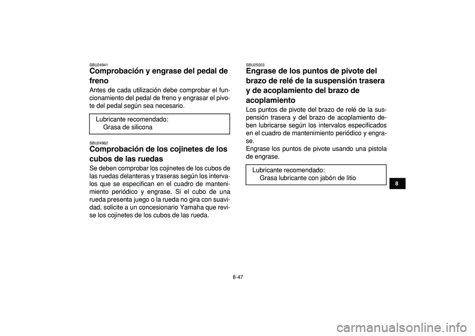 YAMAHA BANSHEE 350 2009 Manuale de Empleo (in Spanish)
8-47
1
2
3
4
5
6
78
9
10
11
SBU24941
Comprobación y engrase del pedal de
freno
Antes de cada utilización debe comprobar el fun-
cionamiento del pedal de freno y engrasar el pivo-
te del ped YAMAHA BANSHEE 350 2009 Manuale de Empleo (in Spanish)
8-47
1
2
3
4
5
6
78
9
10
11
SBU24941
Comprobación y engrase del pedal de
freno
Antes de cada utilización debe comprobar el fun-
cionamiento del pedal de freno y engrasar el pivo-
te del ped