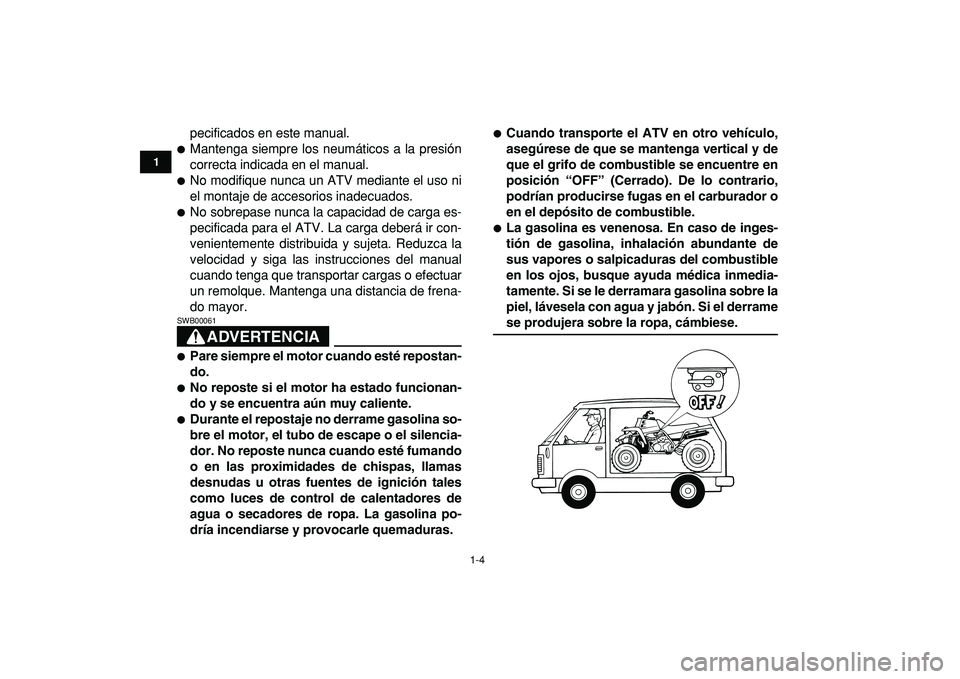 YAMAHA BANSHEE 350 2009  Manuale de Empleo (in Spanish)  
1-4 
1
2
3
4
5
6
7
8
9
10
11
 
pecificados en este manual. 
 
Mantenga siempre los neumáticos a la presión
correcta indicada en el manual. 
 
No modifique nunca un ATV mediante el uso ni
el mont