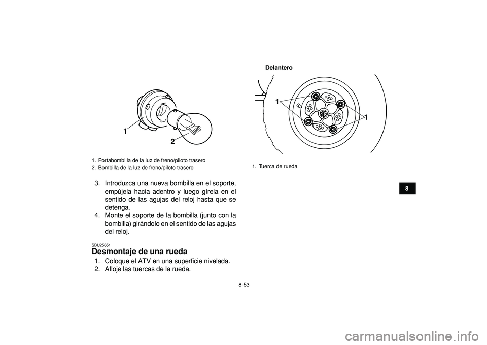 YAMAHA BANSHEE 350 2009 Manuale de Empleo (in Spanish)
8-53
1
2
3
4
5
6
78
9
10
11
3. Introduzca una nueva bombilla en el soporte,
empújela hacia adentro y luego gírela en el
sentido de las agujas del reloj hasta que se
detenga.
4. Monte el soporte YAMAHA BANSHEE 350 2009 Manuale de Empleo (in Spanish)
8-53
1
2
3
4
5
6
78
9
10
11
3. Introduzca una nueva bombilla en el soporte,
empújela hacia adentro y luego gírela en el
sentido de las agujas del reloj hasta que se
detenga.
4. Monte el soporte