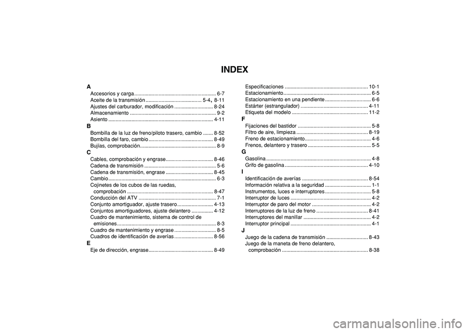 YAMAHA BANSHEE 350 2009  Manuale de Empleo (in Spanish)  
INDEX 
A 
Accesorios y carga ......................................................... 6-7
Aceite de la transmisión ....................................... 5-4 
,  
8-11
Ajustes del carburador, mod