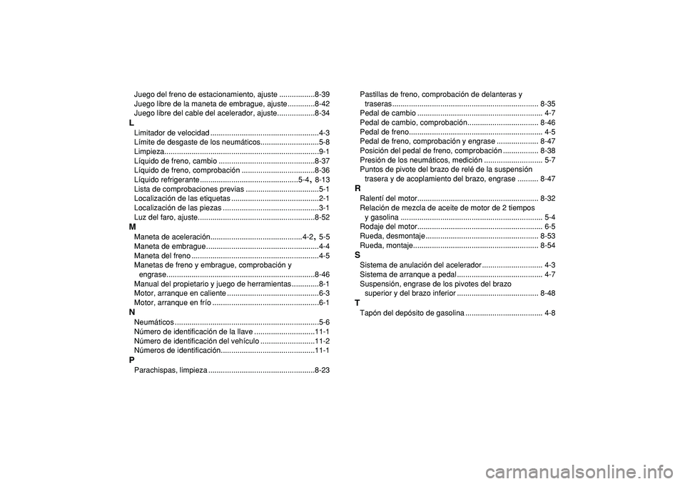 YAMAHA BANSHEE 350 2009  Manuale de Empleo (in Spanish)  
Juego del freno de estacionamiento, ajuste .................8-39
Juego libre de la maneta de embrague, ajuste .............8-42
Juego libre del cable del acelerador, ajuste..................8-34 
L 