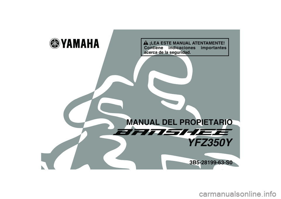 YAMAHA BANSHEE 350 2009  Manuale de Empleo (in Spanish)   
This A
3B5-28199-63-S0YFZ350Y
MANUAL DEL PROPIETARIO
¡LEA ESTE MANUAL ATENTAMENTE!
Contiene indicaciones importantes 
acerca de la seguridad. 