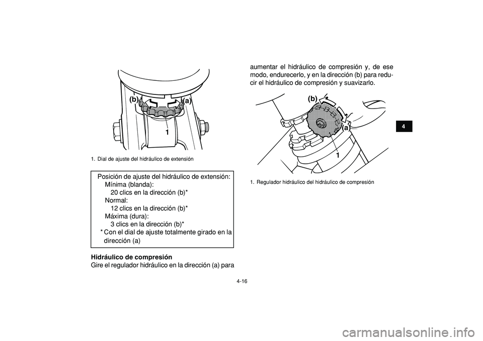 YAMAHA BANSHEE 350 2009  Manuale de Empleo (in Spanish)  
4-16 
1
2
34
5
6
7
8
9
10
11
 
Hidráulico de compresión 
Gire el regulador hidráulico en la dirección (a) paraaumentar el hidráulico de compresión y, de ese
modo, endurecerlo, y en la direcci�