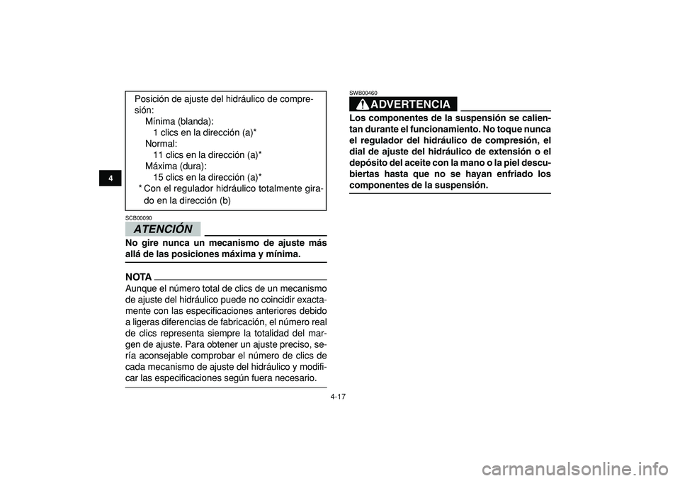 YAMAHA BANSHEE 350 2009  Manuale de Empleo (in Spanish)  
4-17 
1
2
34
5
6
7
8
9
10
11
ATENCIÓN 
 
SCB00090  
No gire nunca un mecanismo de ajuste más 
allá de las posiciones máxima y mínima.
NOTA
 
Aunque el número total de clics de un mecanismo
de 