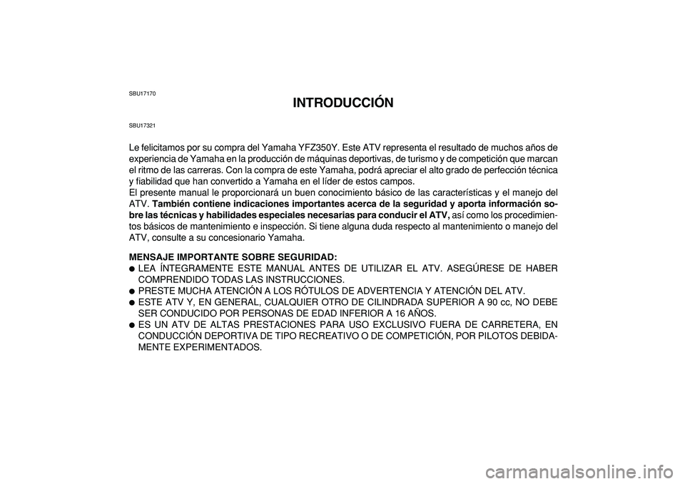 YAMAHA BANSHEE 350 2009 Manuale de Empleo (in Spanish)
SBU17170
INTRODUCCIÓN
SBU17321
Le felicitamos por su compra del Yamaha YFZ350Y. Este ATV representa el resultado de muchos años de
experiencia de Yamaha en la producción de máquinas deportiva YAMAHA BANSHEE 350 2009 Manuale de Empleo (in Spanish)
SBU17170
INTRODUCCIÓN
SBU17321
Le felicitamos por su compra del Yamaha YFZ350Y. Este ATV representa el resultado de muchos años de
experiencia de Yamaha en la producción de máquinas deportiva
