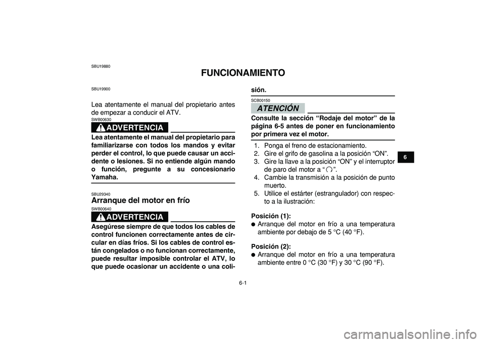 YAMAHA BANSHEE 350 2009  Manuale de Empleo (in Spanish)  
6-1 
1
2
3
4
56
7
8
9
10
11
 
SBU19880 
FUNCIONAMIENTO 
SBU19900 
Lea atentamente el manual del propietario antes
de empezar a conducir el ATV.
ADVERTENCIA
 
SWB00630  
Lea atentamente el manual del