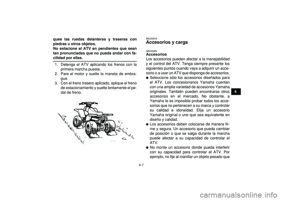 YAMAHA BANSHEE 350 2009  Manuale de Empleo (in Spanish)  
6-7 
1
2
3
4
56
7
8
9
10
11
 
quee las ruedas delanteras y traseras con
piedras u otros objetos.
No estacione el ATV en pendientes que sean
tan pronunciadas que no pueda andar con fa- 
cilidad por e