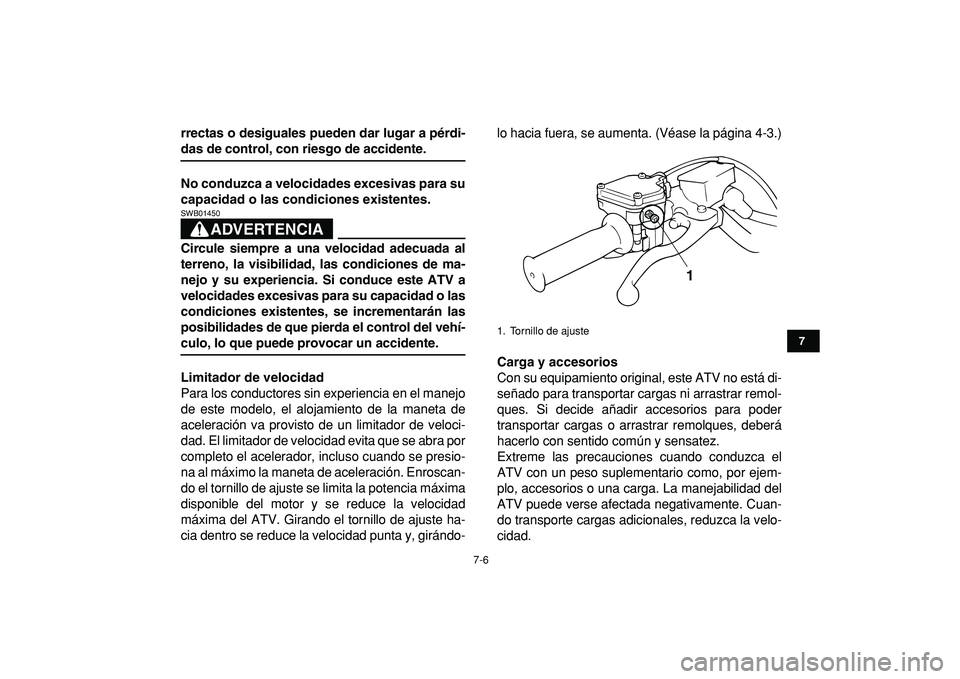 YAMAHA BANSHEE 350 2009  Manuale de Empleo (in Spanish)  
7-6 
1
2
3
4
5
67
8
9
10
11
 
rrectas o desiguales pueden dar lugar a pérdi- 
das de control, con riesgo de accidente.
No conduzca a velocidades excesivas para su
capacidad o las condiciones existe