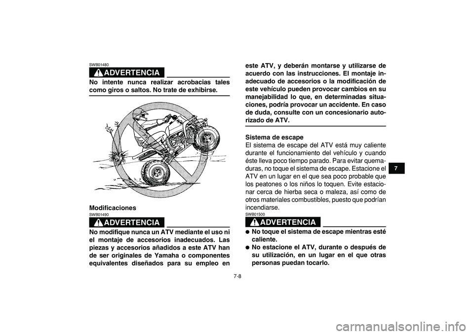 YAMAHA BANSHEE 350 2009  Manuale de Empleo (in Spanish)  
7-8 
1
2
3
4
5
67
8
9
10
11
ADVERTENCIA
 
SWB01480  
No intente nunca realizar acrobacias tales 
como giros o saltos. No trate de exhibirse.
Modificaciones
ADVERTENCIA
 
SWB01490  
No modifique nunc