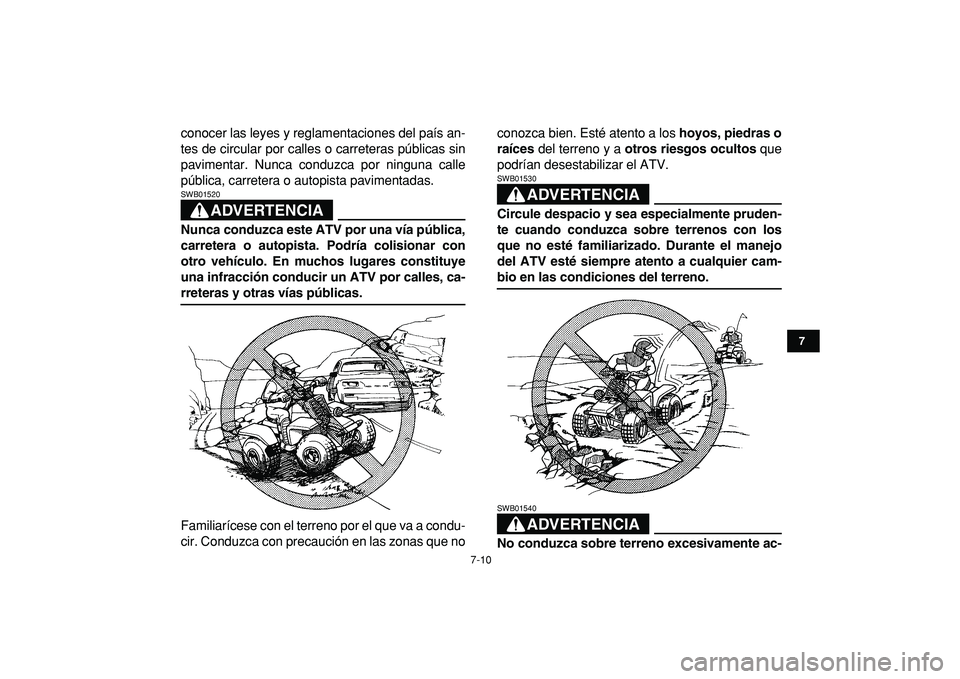 YAMAHA BANSHEE 350 2009  Manuale de Empleo (in Spanish)  
7-10 
1
2
3
4
5
67
8
9
10
11
 
conocer las leyes y reglamentaciones del país an-
tes de circular por calles o carreteras públicas sin
pavimentar. Nunca conduzca por ninguna calle
pública, carrete