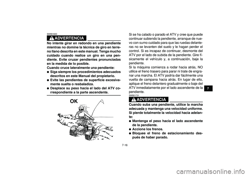 YAMAHA BANSHEE 350 2009  Manuale de Empleo (in Spanish)  
7-16 
1
2
3
4
5
67
8
9
10
11
ADVERTENCIA
 
SWB01600  
No intente girar en redondo en una pendiente
mientras no domine la técnica de giro en terre-
no llano descrita en este manual. Tenga mucho
cuid