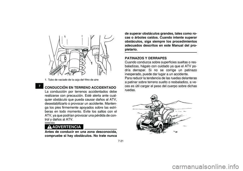 YAMAHA BANSHEE 350 2009  Manuale de Empleo (in Spanish)  
7-21 
1
2
3
4
5
67
8
9
10
11
 
CONDUCCIÓN EN TERRENO ACCIDENTADO 
La conducción por terrenos accidentados debe
realizarse con precaución. Esté alerta ante cual-
quier obstáculo que pueda causar