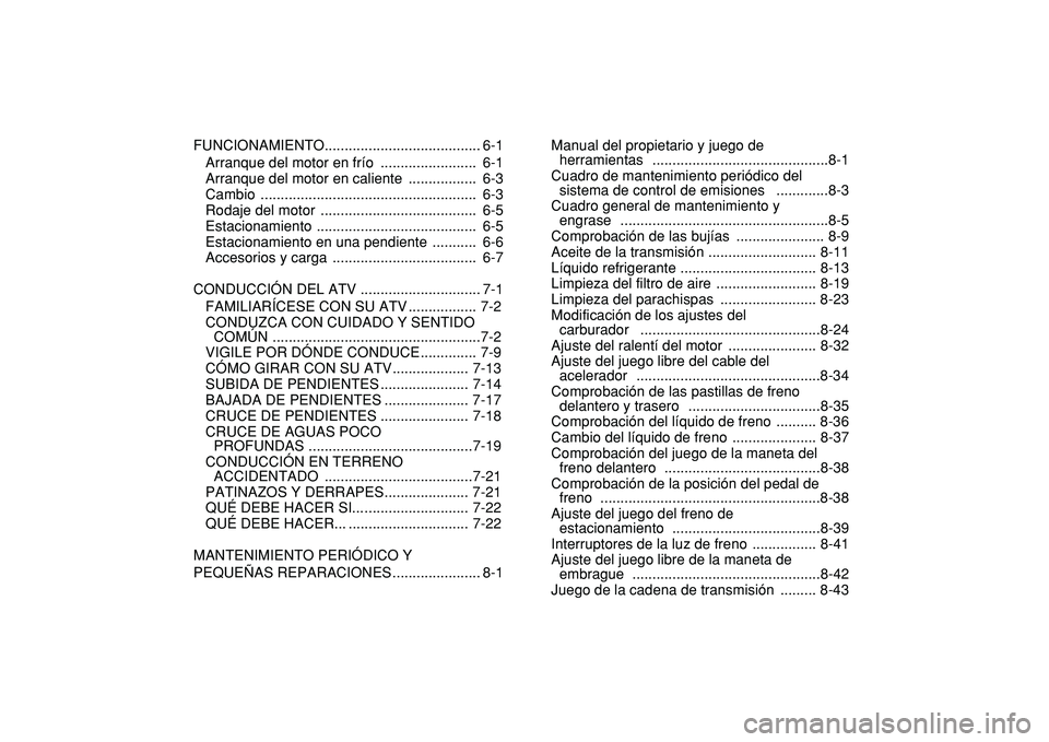 YAMAHA BANSHEE 350 2009  Manuale de Empleo (in Spanish)  
FUNCIONAMIENTO....................................... 6-1
Arranque del motor en frío  ........................  6-1
Arranque del motor en caliente  .................  6-3
Cambio ...................