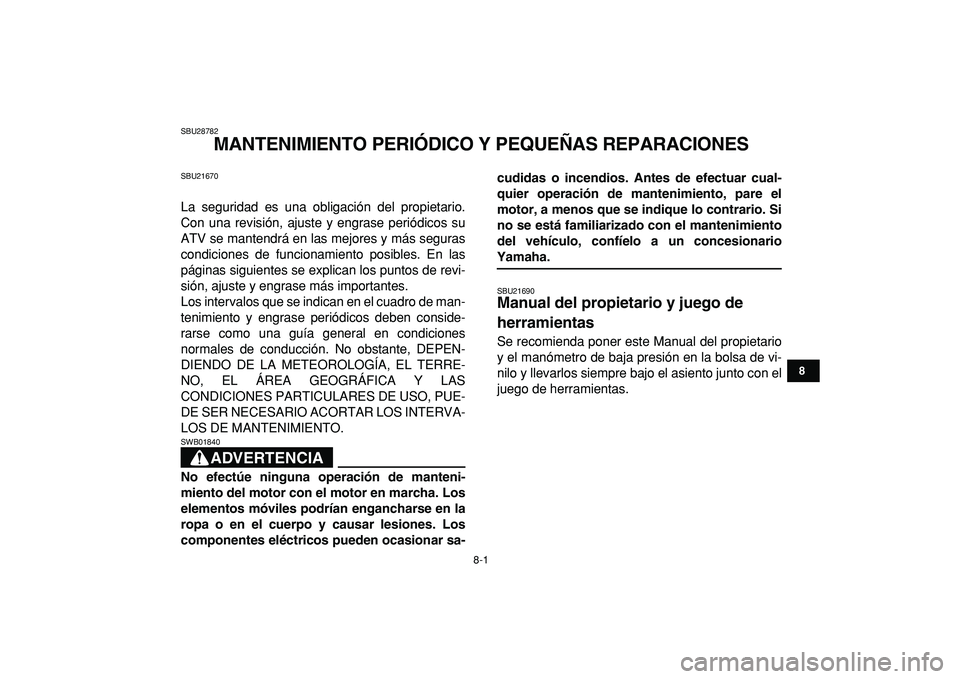 YAMAHA BANSHEE 350 2009  Manuale de Empleo (in Spanish)  
8-1 
1
2
3
4
5
6
78
9
10
11
 
SBU28782 
MANTENIMIENTO PERIÓDICO Y PEQUEÑAS REPARACIONES 
SBU21670 
La seguridad es una obligación del propietario.
Con una revisión, ajuste y engrase periódicos 