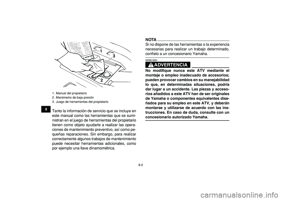 YAMAHA BANSHEE 350 2009  Manuale de Empleo (in Spanish)  
8-2 
1
2
3
4
5
6
78
9
10
11
 
Tanto la información de servicio que se incluye en
este manual como las herramientas que se sumi-
nistran en el juego de herramientas del propietario
tienen como objet