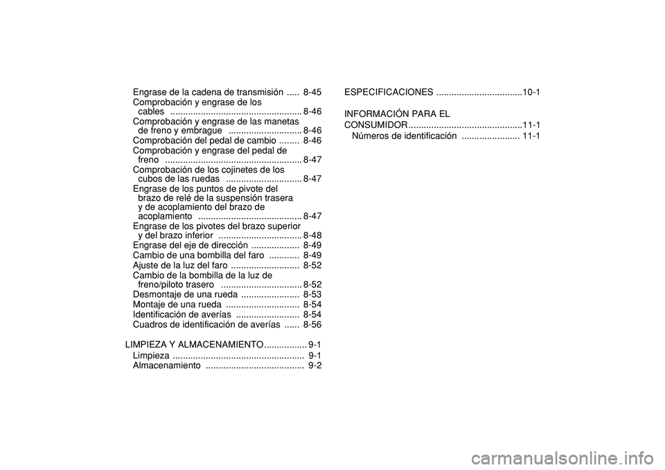 YAMAHA BANSHEE 350 2009  Manuale de Empleo (in Spanish)  
Engrase de la cadena de transmisión  .....  8-45
Comprobación y engrase de los 
cables   .................................................... 8-46
Comprobación y engrase de las manetas 
de freno 