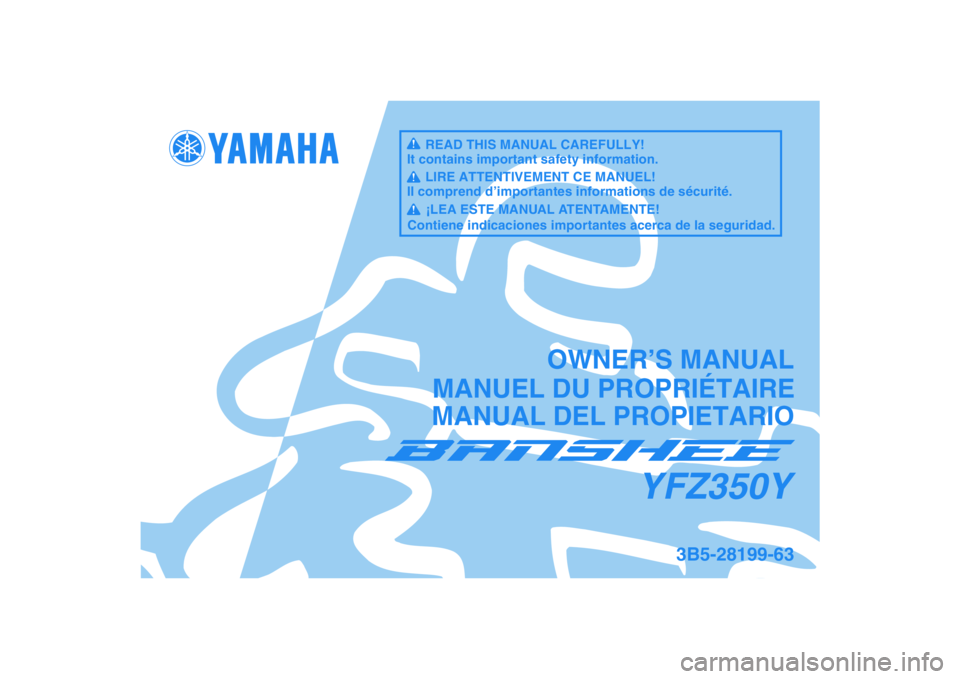YAMAHA BANSHEE 350 2009 Notices Demploi (in French)
This A
MANUAL DEL PROPIETARIO
3B5-28199-63
YFZ350Y
MANUEL DU PROPRIÉTAIREOWNER’S MANUALREAD THIS MANUAL CAREFULLY!
It contains important safety information.LIRE ATTENTIVEMENT CE MANUEL!
Il compr YAMAHA BANSHEE 350 2009 Notices Demploi (in French)
This A
MANUAL DEL PROPIETARIO
3B5-28199-63
YFZ350Y
MANUEL DU PROPRIÉTAIREOWNER’S MANUALREAD THIS MANUAL CAREFULLY!
It contains important safety information.LIRE ATTENTIVEMENT CE MANUEL!
Il compr