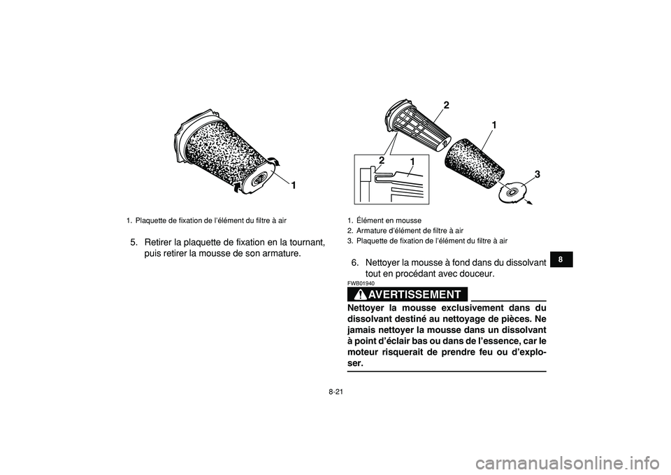 YAMAHA BANSHEE 350 2009  Notices Demploi (in French)  
8-21 
1
2
3
4
5
6
78
9
10
11
 
5. Retirer la plaquette de fixation en la tournant,
puis retirer la mousse de son armature.
6. Nettoyer la mousse à fond dans du dissolvant
tout en procédant avec do