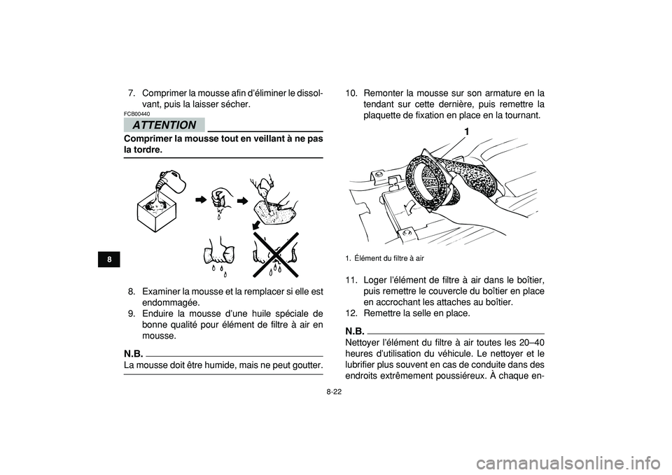 YAMAHA BANSHEE 350 2009  Notices Demploi (in French)  
8-22 
1
2
3
4
5
6
78
9
10
11
 
7. Comprimer la mousse afin d’éliminer le dissol-
vant, puis la laisser sécher.
ATTENTION
 
FCB00440  
Comprimer la mousse tout en veillant à ne pas 
la tordre. 
