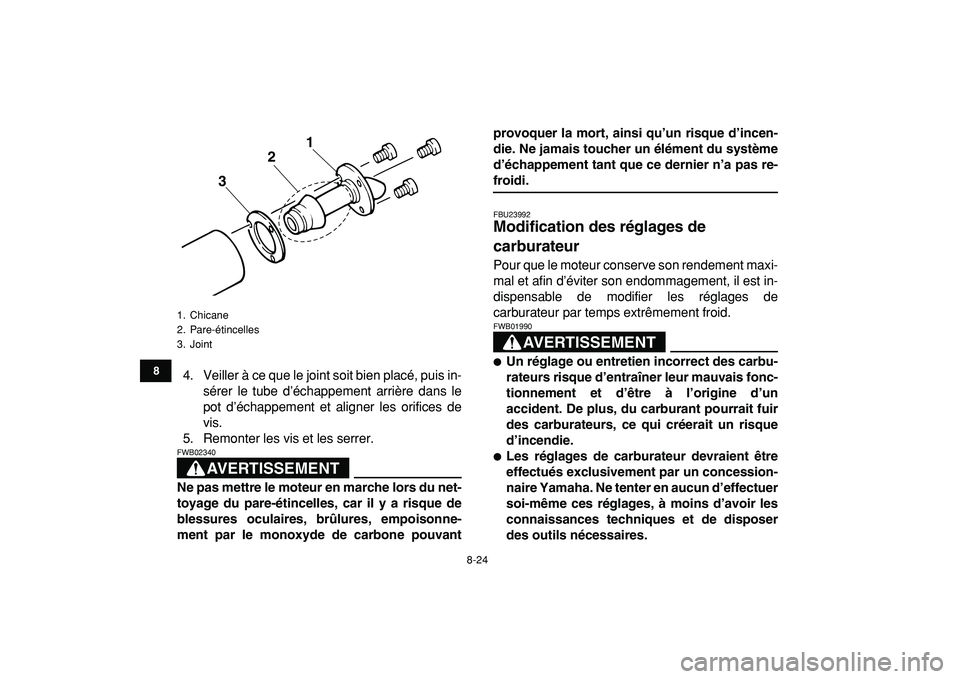 YAMAHA BANSHEE 350 2009  Notices Demploi (in French)  
8-24 
1
2
3
4
5
6
78
9
10
11
 
4. Veiller à ce que le joint soit bien placé, puis in-
sérer le tube d’échappement arrière dans le
pot d’échappement et aligner les orifices de
vis.
5. Remon