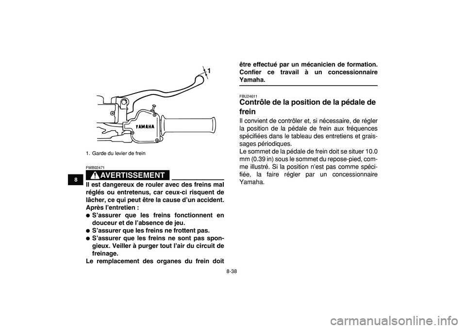 YAMAHA BANSHEE 350 2009  Notices Demploi (in French)  
8-38 
1
2
3
4
5
6
78
9
10
11
AVERTISSEMENT
 
FWB02471  
Il est dangereux de rouler avec des freins mal
réglés ou entretenus, car ceux-ci risquent de
lâcher, ce qui peut être la cause d’un acci