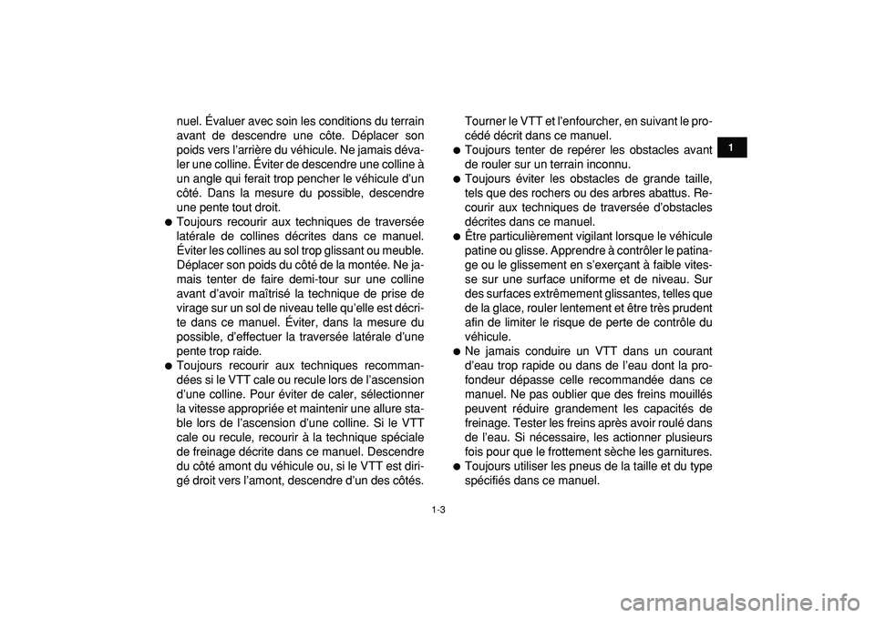 YAMAHA BANSHEE 350 2009  Notices Demploi (in French)  
1-3 
1
2
3
4
5
6
7
8
9
10
11
 
nuel. Évaluer avec soin les conditions du terrain
avant de descendre une côte. Déplacer son
poids vers l’arrière du véhicule. Ne jamais déva-
ler une colline. 