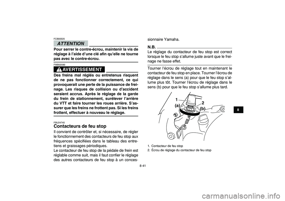 YAMAHA BANSHEE 350 2009  Notices Demploi (in French)  
8-41 
1
2
3
4
5
6
78
9
10
11
ATTENTION
 
FCB00520  
Pour serrer le contre-écrou, maintenir la vis de
réglage à l’aide d’une clé afin qu’elle ne tourne 
pas avec le contre-écrou.
AVERTISSE