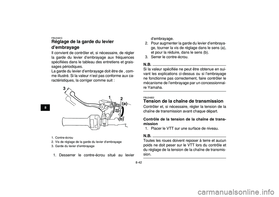 YAMAHA BANSHEE 350 2009  Notices Demploi (in French)  
8-42 
1
2
3
4
5
6
78
9
10
11
 
FBU24810 
Réglage de la garde du levier 
d’embrayage  
Il convient de contrôler et, si nécessaire, de régler
la garde du levier d’embrayage aux fréquences
sp