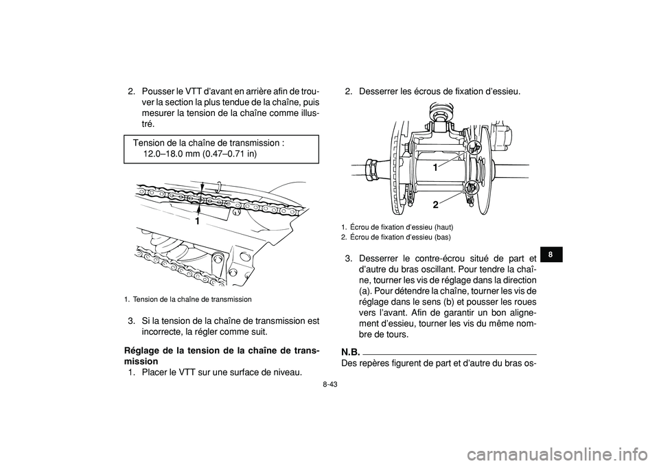 YAMAHA BANSHEE 350 2009  Notices Demploi (in French)  
8-43 
1
2
3
4
5
6
78
9
10
11
 
2. Pousser le VTT d’avant en arrière afin de trou-
ver la section la plus tendue de la chaîne, puis
mesurer la tension de la chaîne comme illus-
tré.
3. Si la te