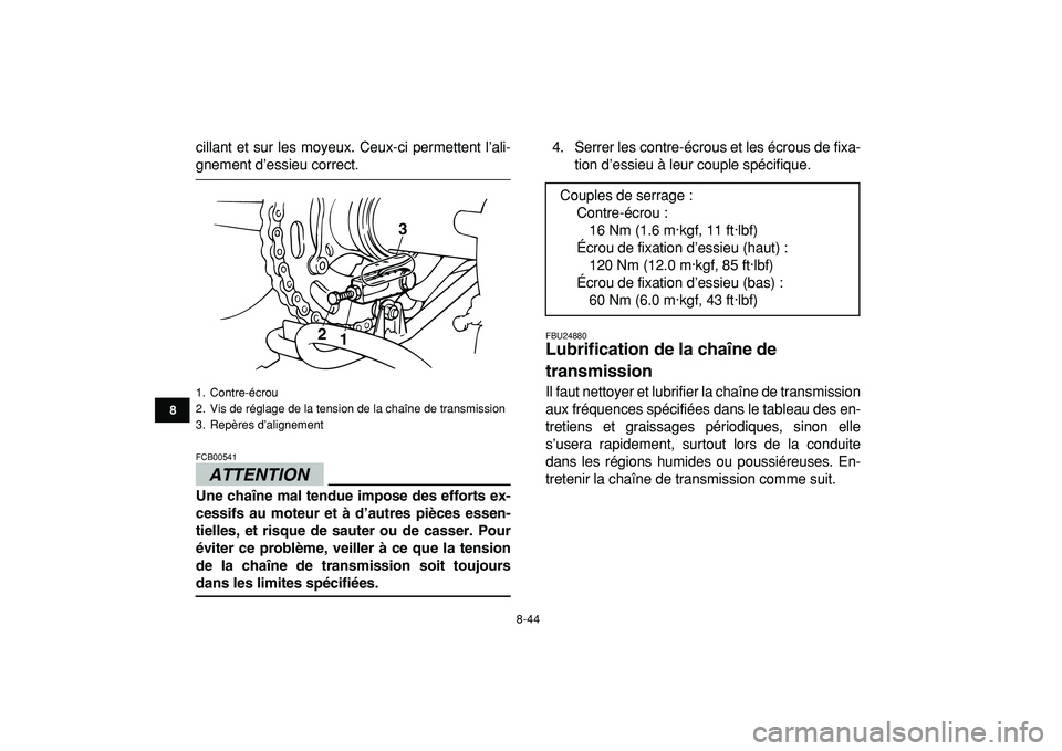 YAMAHA BANSHEE 350 2009  Notices Demploi (in French)  
8-44 
1
2
3
4
5
6
78
9
10
11
 
cillant et sur les moyeux. Ceux-ci permettent l’ali- 
gnement d’essieu correct.
ATTENTION
 
FCB00541  
Une chaîne mal tendue impose des efforts ex-
cessifs au mot