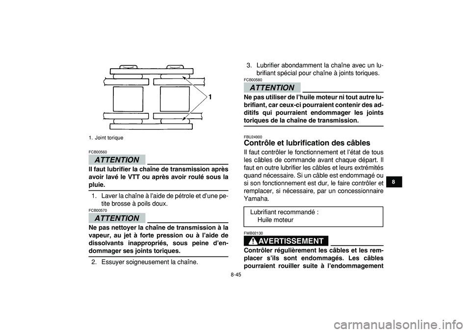 YAMAHA BANSHEE 350 2009  Notices Demploi (in French)  
8-45 
1
2
3
4
5
6
78
9
10
11
ATTENTION
 
FCB00560  
Il faut lubrifier la chaîne de transmission après
avoir lavé le VTT ou après avoir roulé sous la 
pluie. 
1. Laver la chaîne à l’aide de 