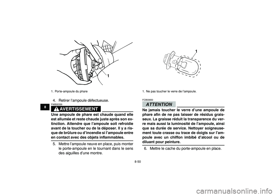 YAMAHA BANSHEE 350 2009  Notices Demploi (in French)  
8-50 
1
2
3
4
5
6
78
9
10
11
 
4. Retirer l’ampoule défectueuse.
AVERTISSEMENT
 
FWB02200  
Une ampoule de phare est chaude quand elle
est allumée et reste chaude juste après son ex-
tinction. 