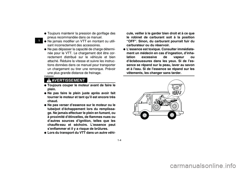 YAMAHA BANSHEE 350 2009  Notices Demploi (in French)  
1-4 
1
2
3
4
5
6
7
8
9
10
11
 
 
Toujours maintenir la pression de gonflage des
pneus recommandée dans ce manuel. 
 
Ne jamais modifier un VTT en montant ou utili-
sant incorrectement des accesso
