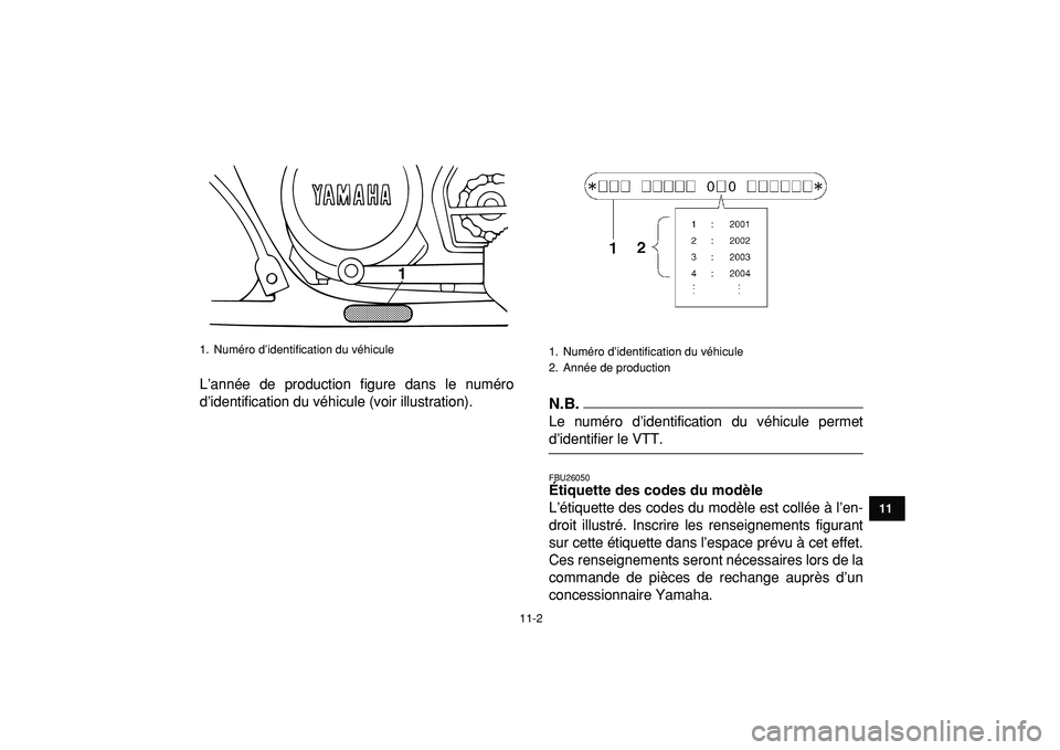 YAMAHA BANSHEE 350 2009 Notices Demploi (in French)
11-2
1
2
3
4
5
6
7
8
9
1011
L’année de production figure dans le numéro
d’identification du véhicule (voir illustration).N.B.
Le numéro d’identification du véhicule permet
d’ident YAMAHA BANSHEE 350 2009 Notices Demploi (in French)
11-2
1
2
3
4
5
6
7
8
9
1011
L’année de production figure dans le numéro
d’identification du véhicule (voir illustration).N.B.
Le numéro d’identification du véhicule permet
d’ident