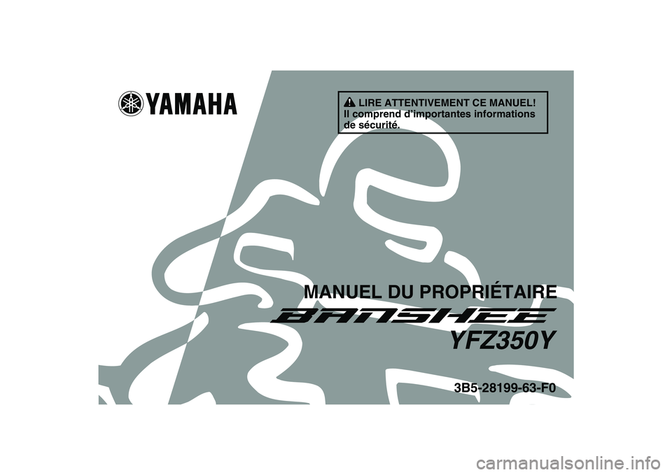 YAMAHA BANSHEE 350 2009 Notices Demploi (in French)
This A
3B5-28199-63-F0YFZ350Y
MANUEL DU PROPRIÉTAIRE
LIRE ATTENTIVEMENT CE MANUEL!
Il comprend d’importantes informations
de sécurité. YAMAHA BANSHEE 350 2009 Notices Demploi (in French)
This A
3B5-28199-63-F0YFZ350Y
MANUEL DU PROPRIÉTAIRE
LIRE ATTENTIVEMENT CE MANUEL!
Il comprend d’importantes informations
de sécurité.