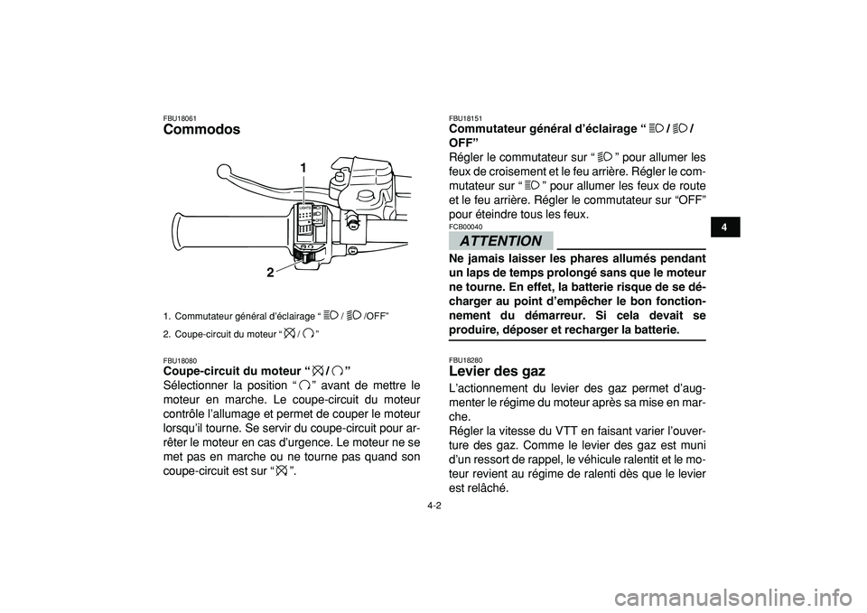 YAMAHA BANSHEE 350 2009  Notices Demploi (in French)  
4-2 
1
2
34
5
6
7
8
9
10
11
 
FBU18061 
Commodos  
FBU18080 
Coupe-circuit du moteur “/”  
Sélectionner la position “ ” avant de mettre le
moteur en marche. Le coupe-circuit du moteur
contr