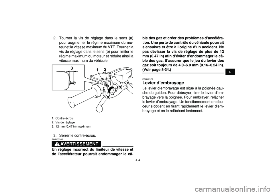 YAMAHA BANSHEE 350 2009  Notices Demploi (in French)  
4-4 
1
2
34
5
6
7
8
9
10
11
 
2. Tourner la vis de réglage dans le sens (a)
pour augmenter le régime maximum du mo-
teur et la vitesse maximum du VTT. Tourner la
vis de réglage dans le sens (b) p