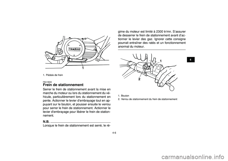 YAMAHA BANSHEE 350 2009  Notices Demploi (in French)  
4-6 
1
2
34
5
6
7
8
9
10
11
 
FBU18500 
Frein de stationnement  
Serrer le frein de stationnement avant la mise en
marche du moteur ou lors du stationnement du vé-
hicule, particulièrement lors du