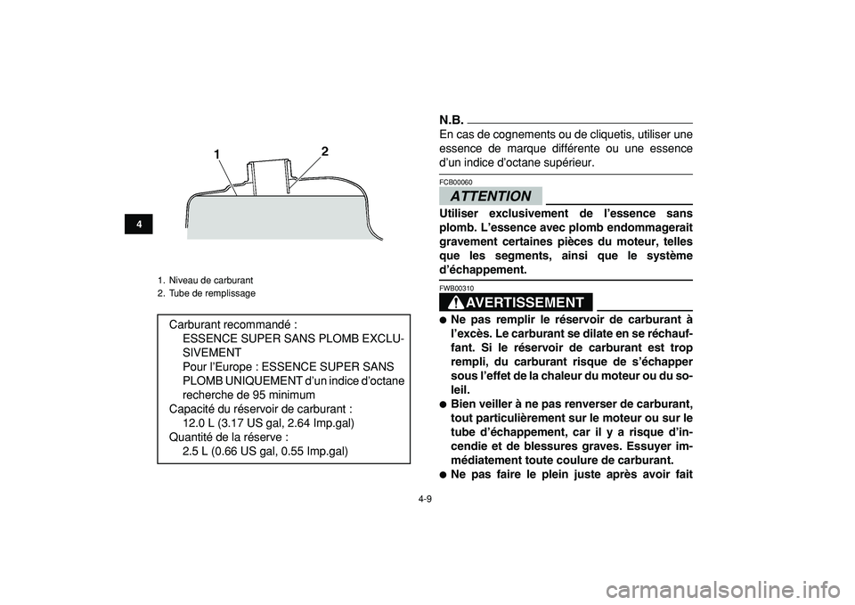 YAMAHA BANSHEE 350 2009  Notices Demploi (in French)  
4-9 
1
2
34
5
6
7
8
9
10
11
N.B.
 
En cas de cognements ou de cliquetis, utiliser une
essence de marque différente ou une essence 
d’un indice d’octane supérieur.ATTENTION
 
FCB00060  
Utilise