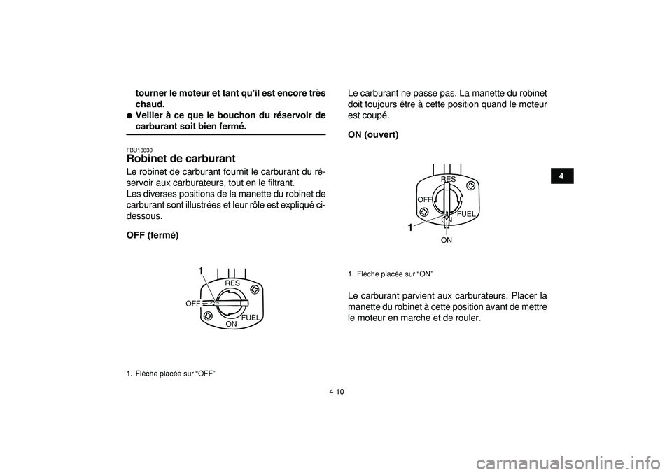 YAMAHA BANSHEE 350 2009  Notices Demploi (in French)  
4-10 
1
2
34
5
6
7
8
9
10
11
 
tourner le moteur et tant qu’il est encore très
chaud. 
 
Veiller à ce que le bouchon du réservoir de 
carburant soit bien fermé. 
FBU18830 
Robinet de carburan
