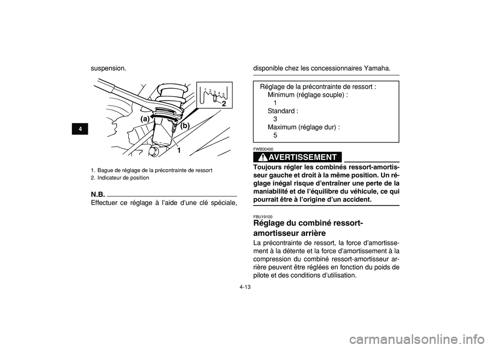 YAMAHA BANSHEE 350 2009  Notices Demploi (in French)  
4-13 
1
2
34
5
6
7
8
9
10
11
 
suspension.
N.B.
 
Effectuer ce réglage à l’aide d’une clé spéciale, 
disponible chez les concessionnaires Yamaha.AVERTISSEMENT 
FWB00400  
Toujours régler le