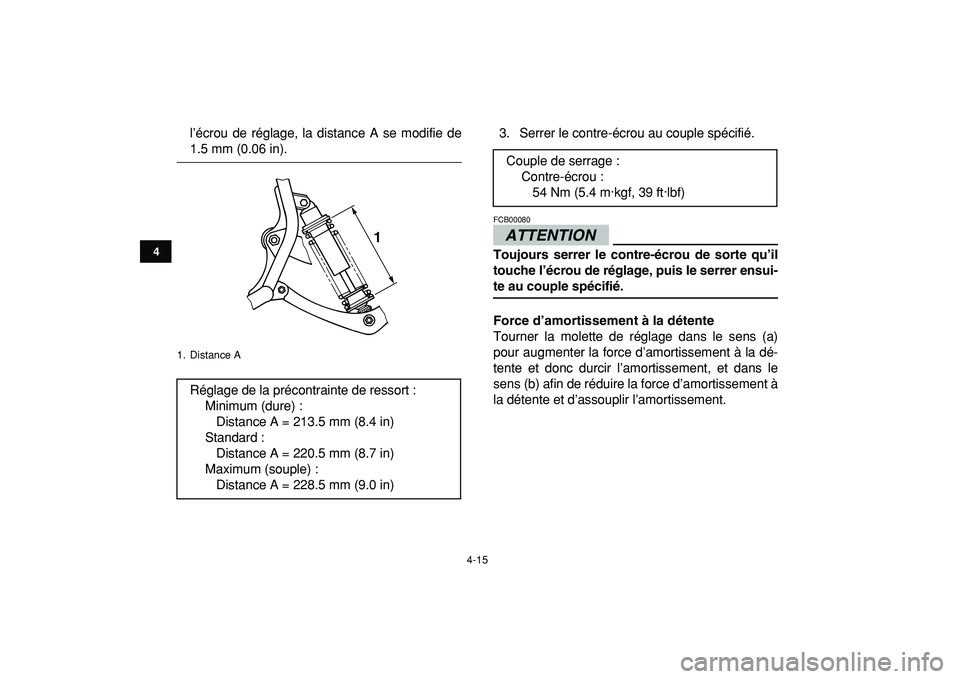YAMAHA BANSHEE 350 2009  Notices Demploi (in French)  
4-15 
1
2
34
5
6
7
8
9
10
11
 
l’écrou de réglage, la distance A se modifie de 
1.5 mm (0.06 in).3. Serrer le contre-écrou au couple spécifié.
ATTENTION
 
FCB00080  
Toujours serrer le contre
