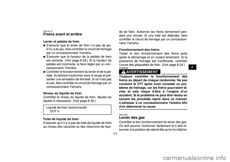 YAMAHA BANSHEE 350 2009  Notices Demploi (in French)  
5-5 
1
2
3
45
6
7
8
9
10
11
 
FBU19710 
Freins avant et arrière  
Levier et pédale de frein 
 
S’assurer que le levier de frein n’a pas de jeu.
S’il y a du jeu, faire contrôler le circuit 