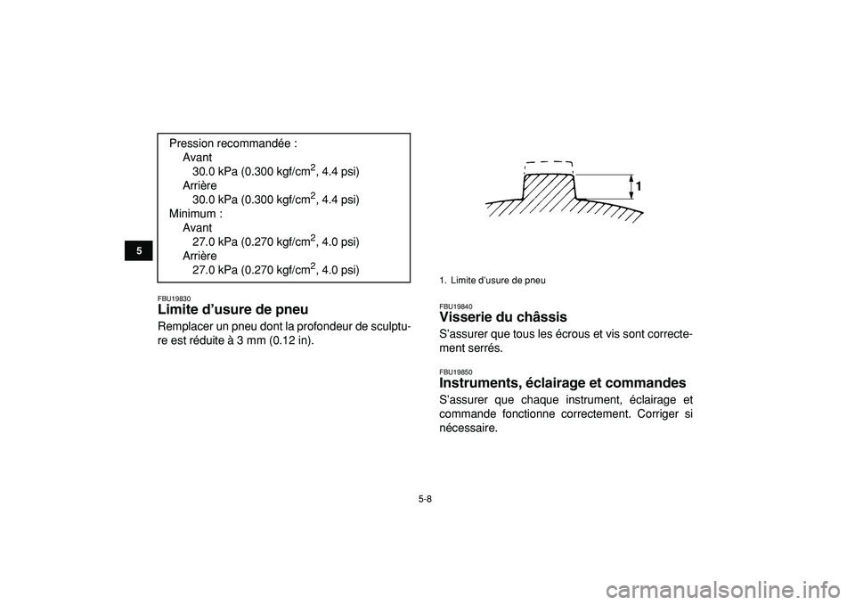 YAMAHA BANSHEE 350 2009  Notices Demploi (in French)  
5-8 
1
2
3
45
6
7
8
9
10
11
 
FBU19830 
Limite d’usure de pneu  
Remplacer un pneu dont la profondeur de sculptu-
re est réduite à 3 mm (0.12 in). 
FBU19840 
Visserie du châssis  
S’assurer q