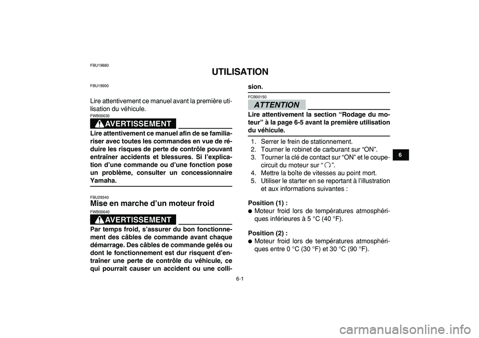 YAMAHA BANSHEE 350 2009  Notices Demploi (in French)  
6-1 
1
2
3
4
56
7
8
9
10
11
 
FBU19880 
UTILISATION 
FBU19900 
Lire attentivement ce manuel avant la première uti-
lisation du véhicule.
AVERTISSEMENT
 
FWB00630  
Lire attentivement ce manuel afi