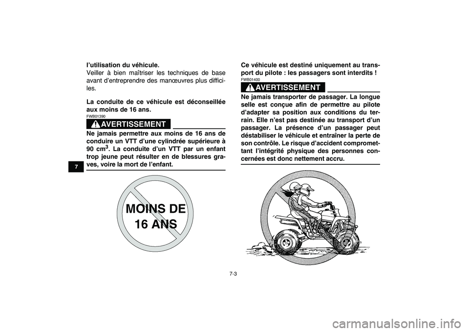 YAMAHA BANSHEE 350 2009  Notices Demploi (in French)  
7-3 
1
2
3
4
5
67
8
9
10
11
 
l’utilisation du véhicule. 
Veiller à bien maîtriser les techniques de base
avant d’entreprendre des manœuvres plus diffici-
les. 
La conduite de ce véhicule e
