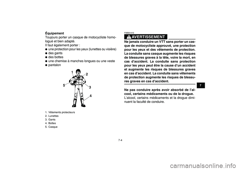 YAMAHA BANSHEE 350 2009  Notices Demploi (in French)  
7-4 
1
2
3
4
5
67
8
9
10
11
 
Équipement 
Toujours porter un casque de motocycliste homo-
logué et bien adapté.
Il faut également porter : 
 
une protection pour les yeux (lunettes ou visière)