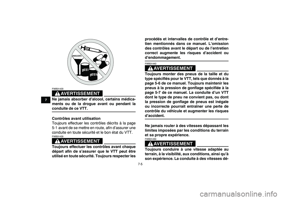 YAMAHA BANSHEE 350 2009  Notices Demploi (in French)  
7-5 
1
2
3
4
5
67
8
9
10
11
AVERTISSEMENT
 
FWB01420  
Ne jamais absorber d’alcool, certains médica-
ments ou de la drogue avant ou pendant la 
conduite de ce VTT.
Contrôles avant utilisation 
T