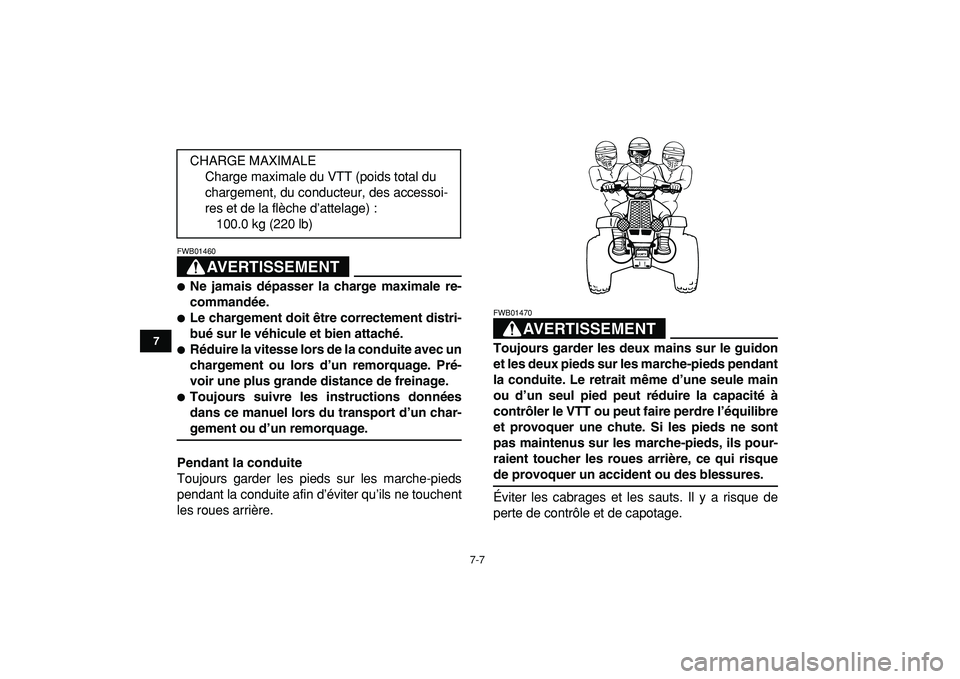 YAMAHA BANSHEE 350 2009  Notices Demploi (in French)  
7-7 
1
2
3
4
5
67
8
9
10
11
AVERTISSEMENT
 
FWB01460  
 
Ne jamais dépasser la charge maximale re-
commandée. 
 
Le chargement doit être correctement distri-
bué sur le véhicule et bien attac