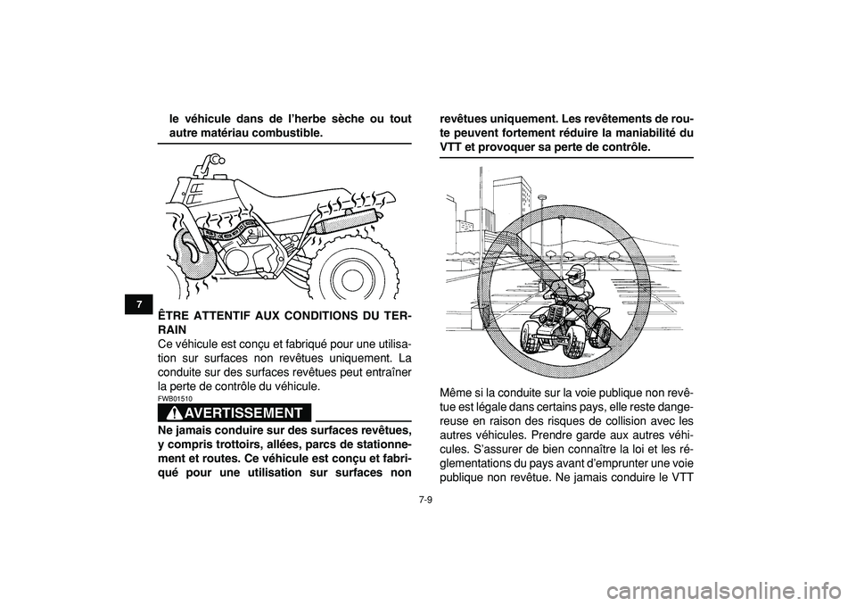 YAMAHA BANSHEE 350 2009  Notices Demploi (in French)  
7-9 
1
2
3
4
5
67
8
9
10
11
 
le véhicule dans de l’herbe sèche ou tout 
autre matériau combustible.
ÊTRE ATTENTIF AUX CONDITIONS DU TER-
RAIN 
Ce véhicule est conçu et fabriqué pour une ut